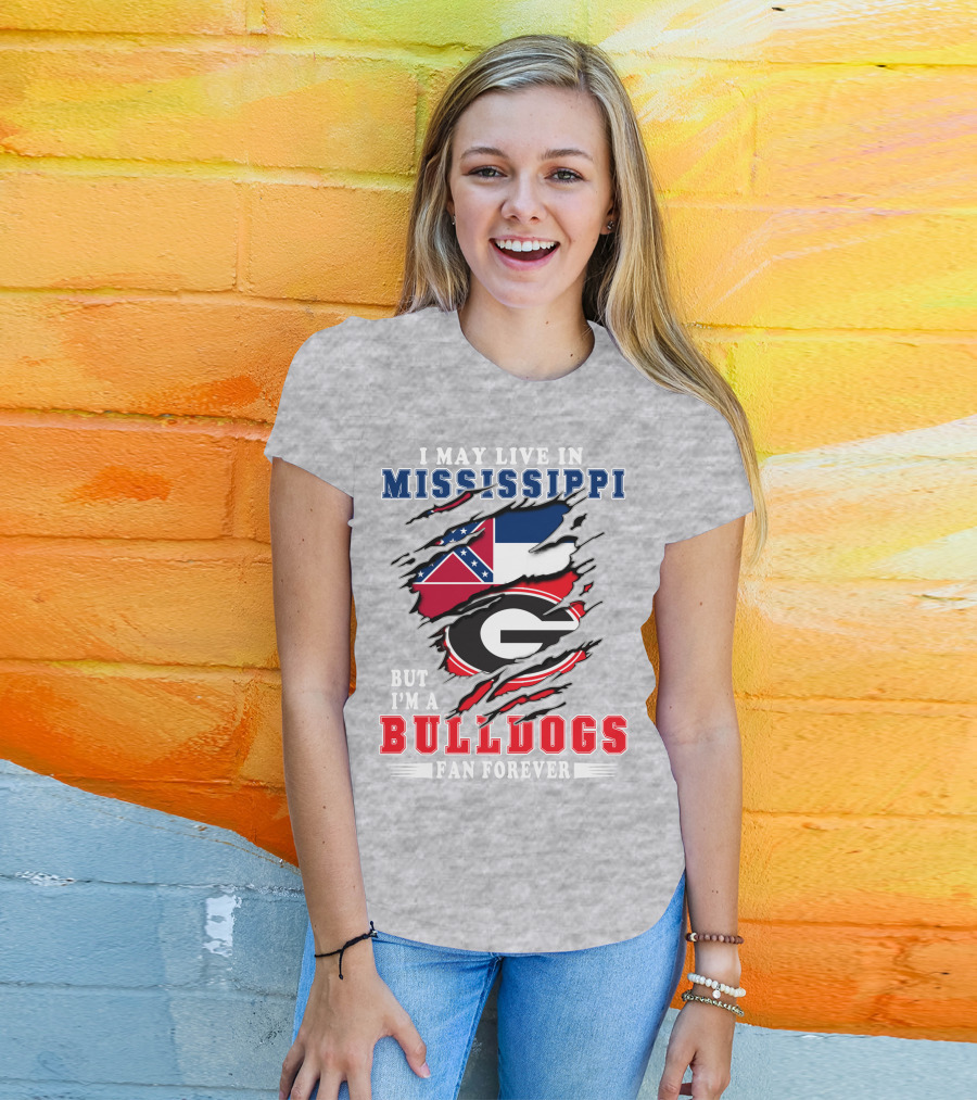 I May Live In Mississippi But I'm A Bulldogs Fan Forever T-Shirt