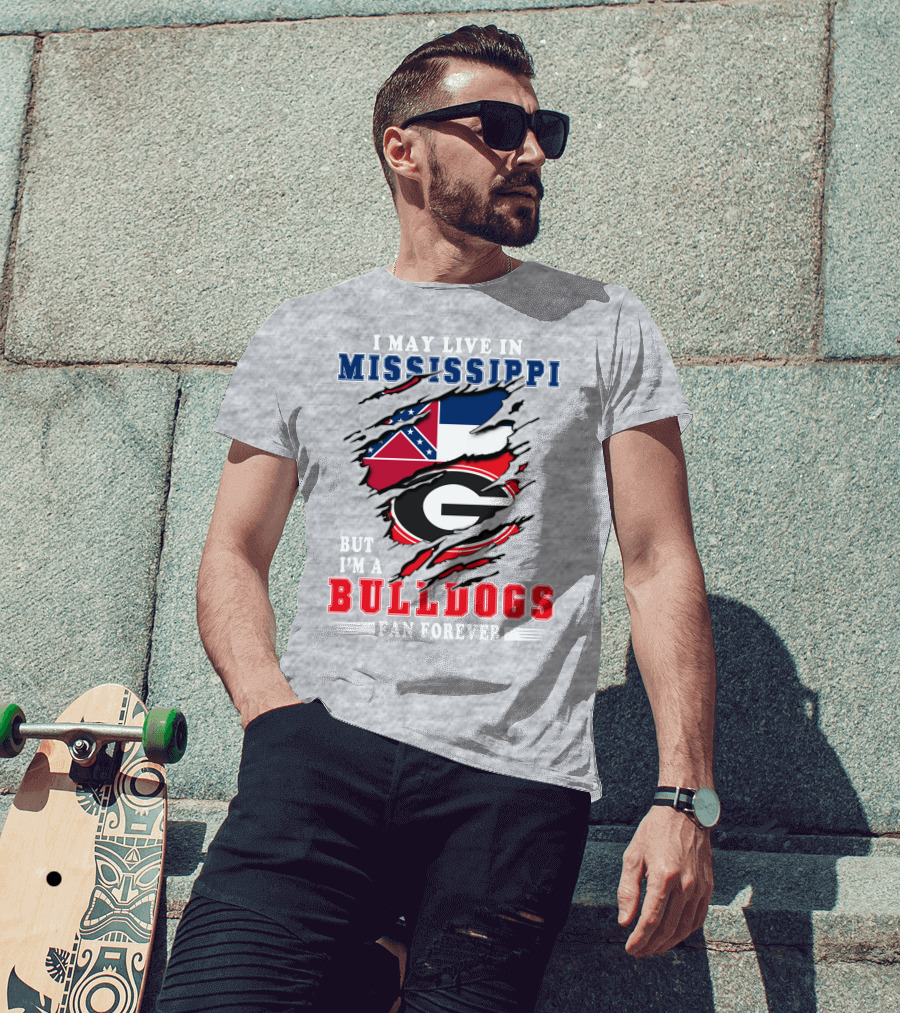 I May Live In Mississippi But I'm A Bulldogs Fan Forever T-Shirt