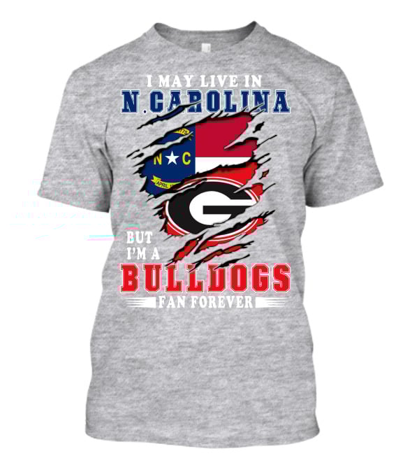I May Live In North Carolina But I'm A Bulldogs Fan Forever T-Shirt