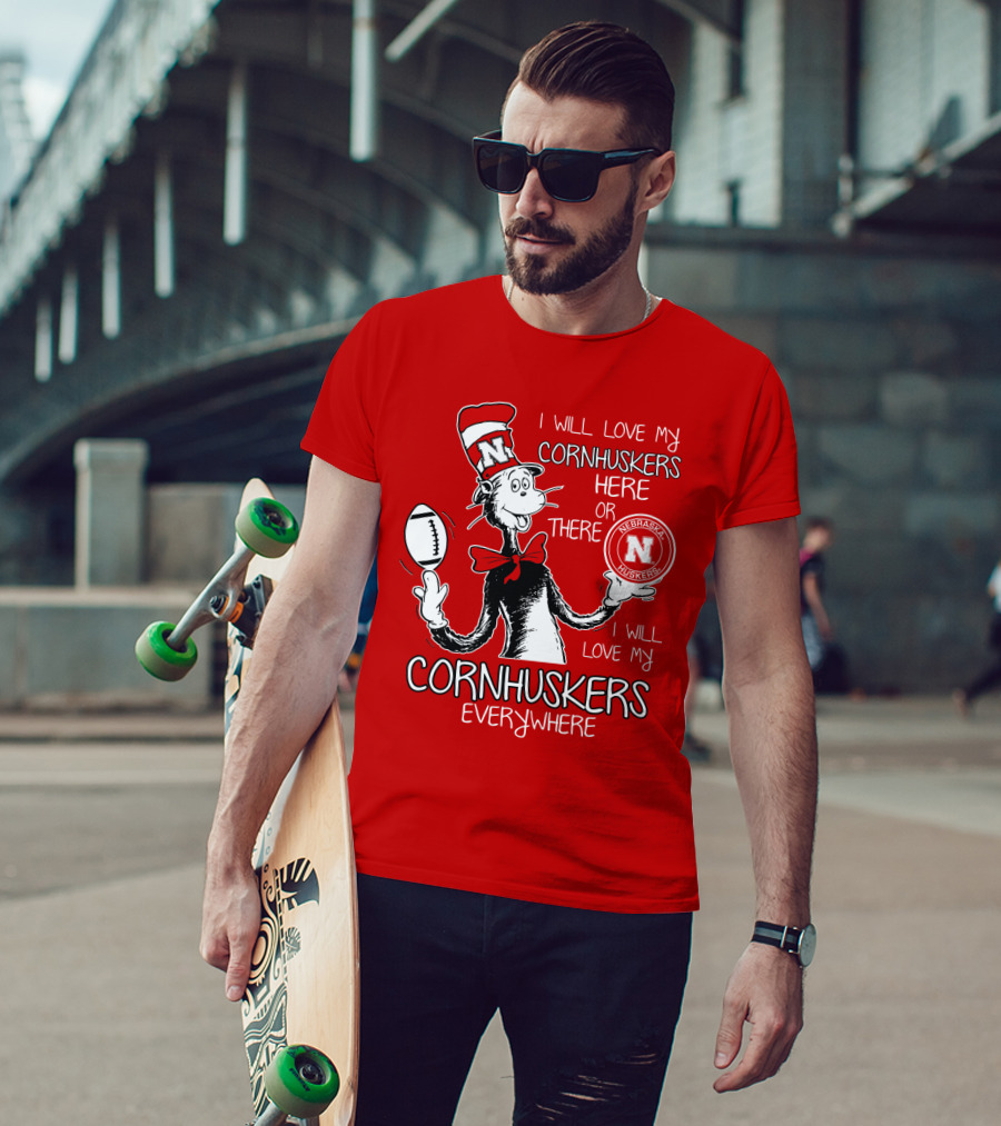 I Will Love My Cornhuskers Here Or There Nebraska Huskers Everywhere T-Shirt