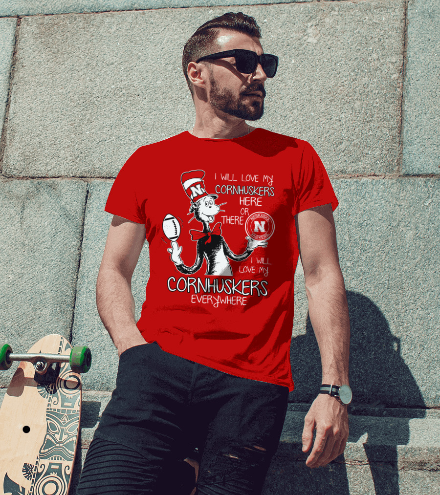 I Will Love My Cornhuskers Here Or There Nebraska Huskers Everywhere T-Shirt