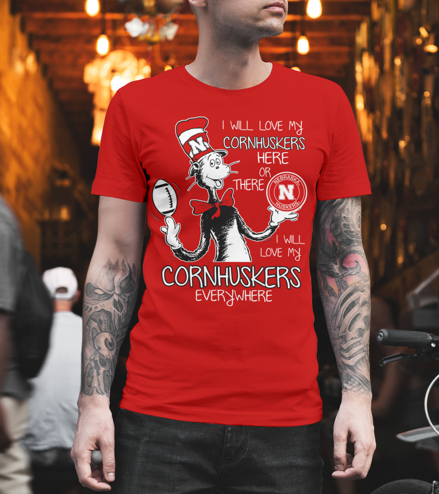I Will Love My Cornhuskers Here Or There Nebraska Huskers Everywhere T-Shirt
