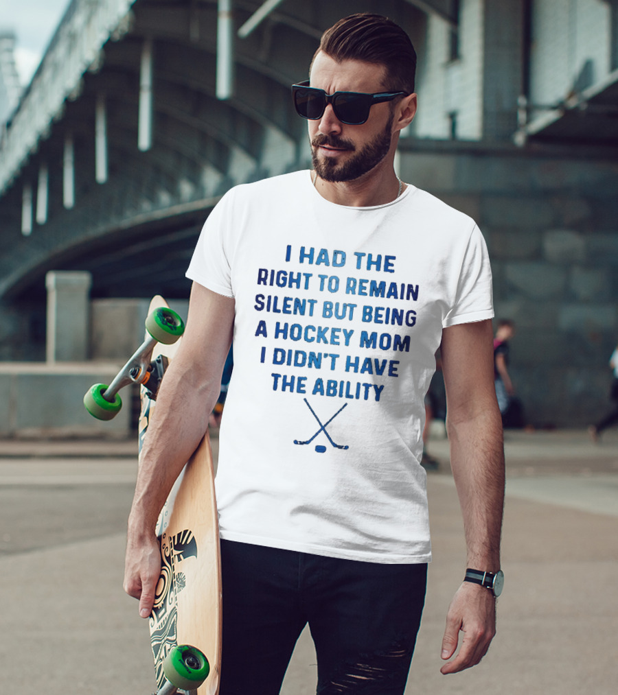 I Had The Right To Remain Silent But Being A Hockey Mom I Didn't Have The Ability With Crossed Hockey Sticks T-Shirt