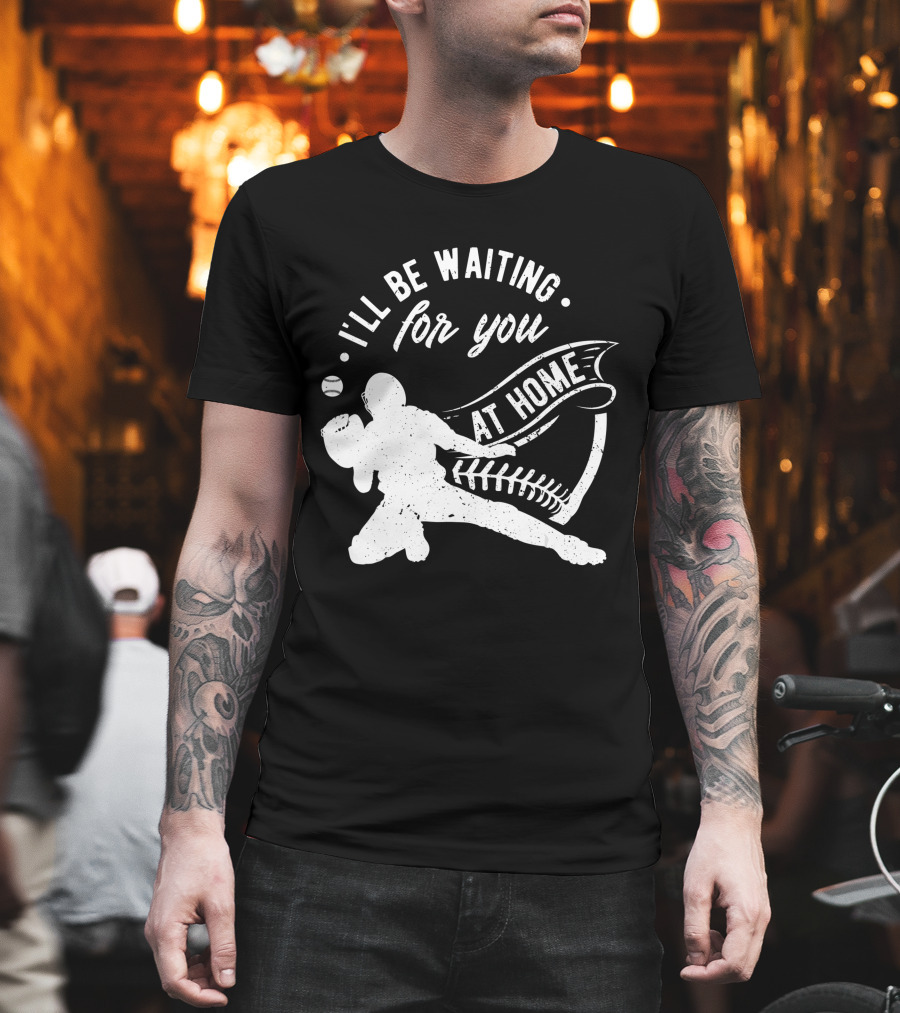I'll Be Waiting for You at Home Softball Baseball Catcher T-Shirt