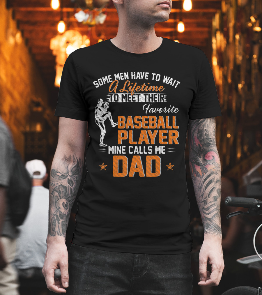 Some Men Have to Wait a Lifetime to Meet Their Favorite Baseball Player Mine Calls Me Dad T-Shirt