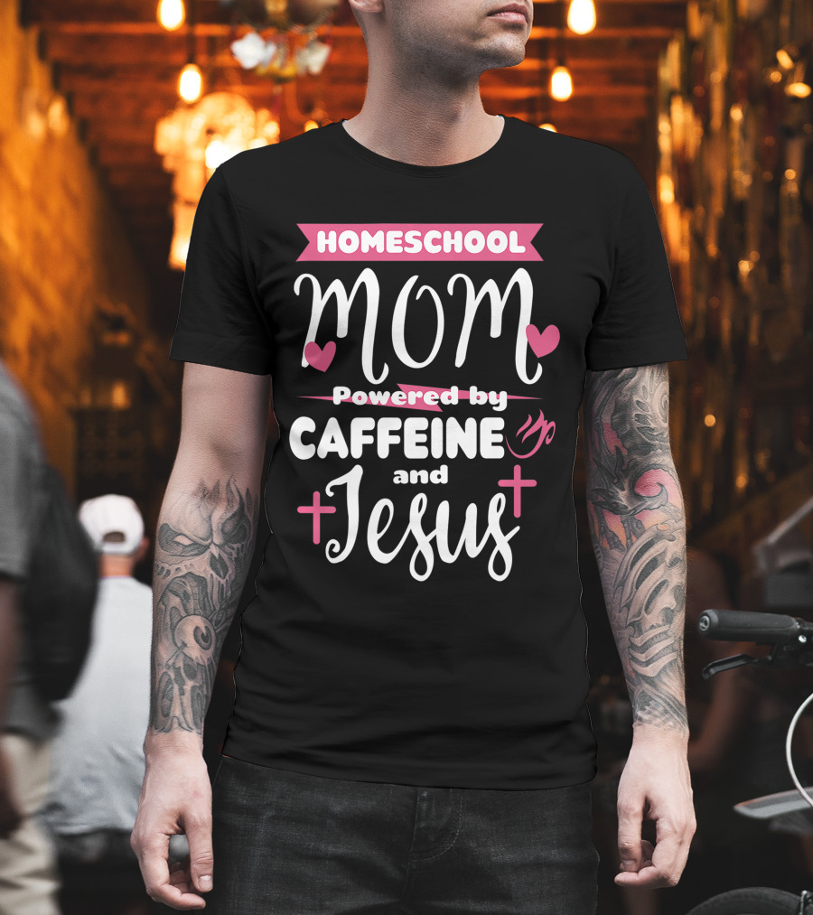 Homeschool Mom Powered By Caffeine And Jesus T-Shirt