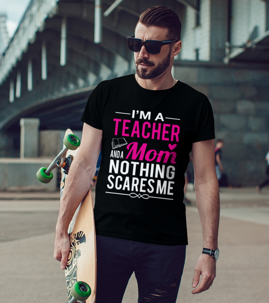 I'm A Teacher And A Mom Nothing Scares Me Book And Heart T-Shirt