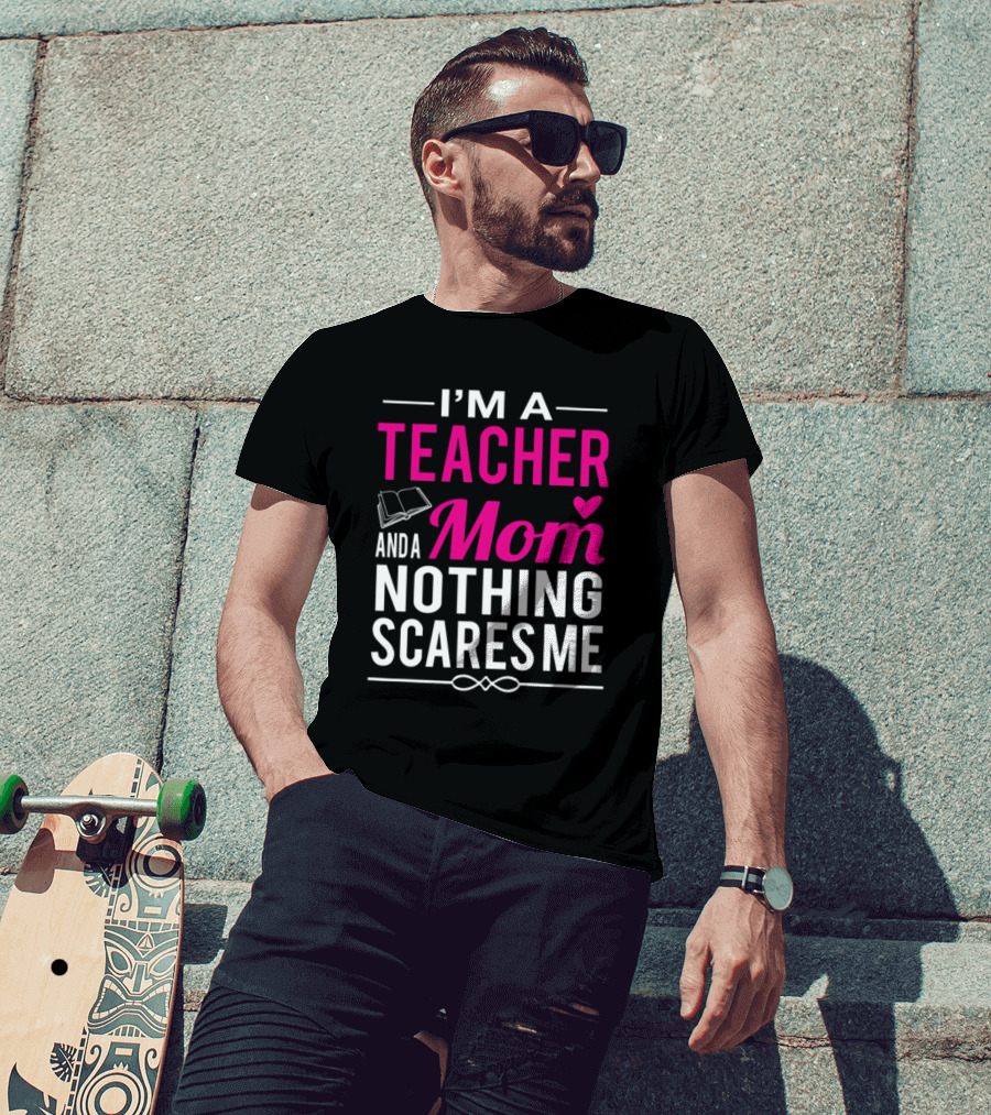 I'm A Teacher And A Mom Nothing Scares Me Book And Heart T-Shirt