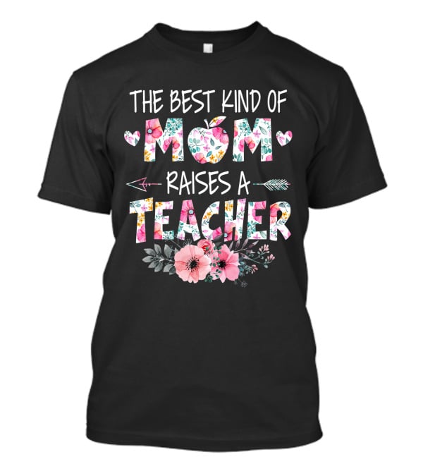 The Best Kind Of Mom Raises A Teacher Floral Apple Heart Arrow T-Shirt