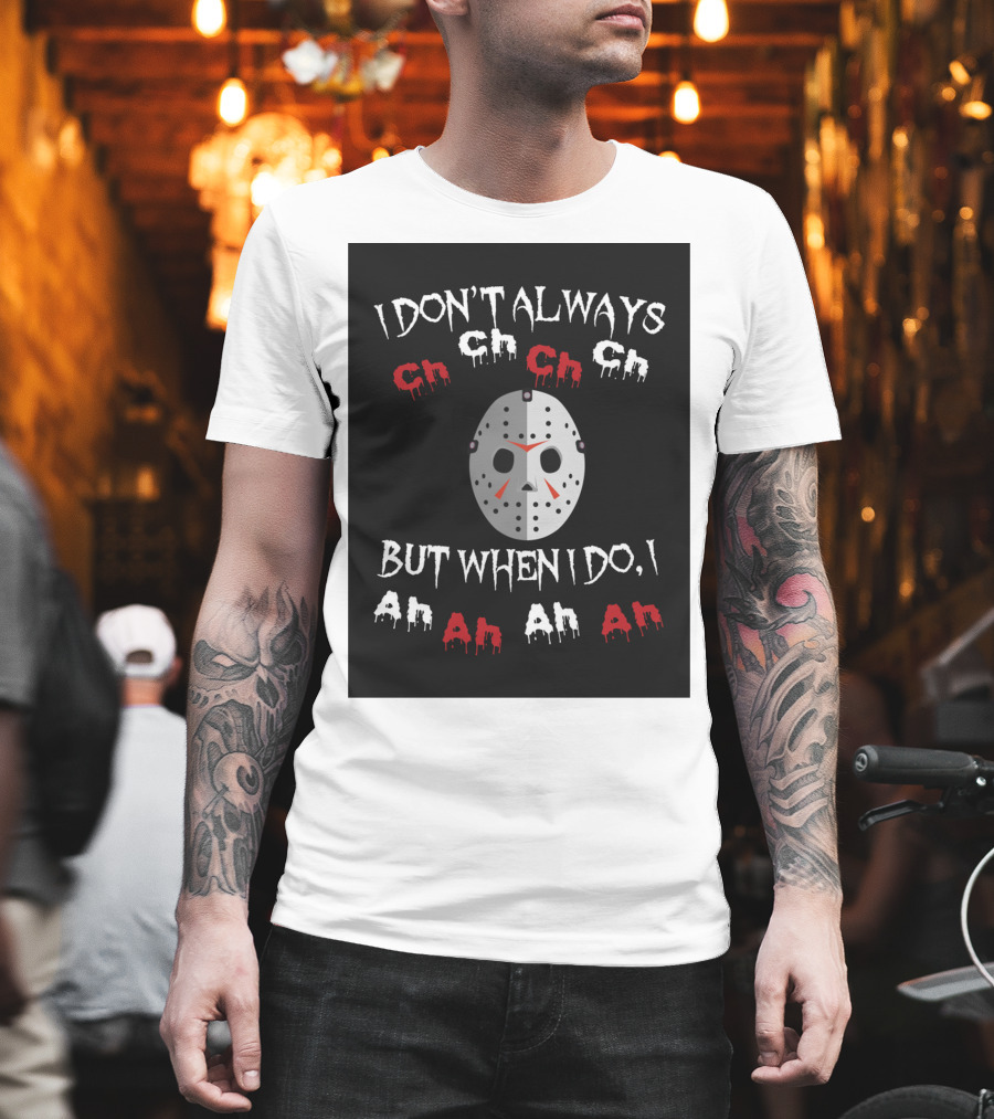 I Don't Always Ch Ch Ch But When I Do I Ah Ah Ah T-Shirt