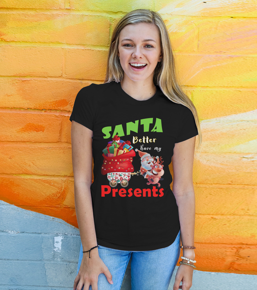 Santa Better Have My Presents Santa And Reindeer With Sack Of Gifts T-Shirt