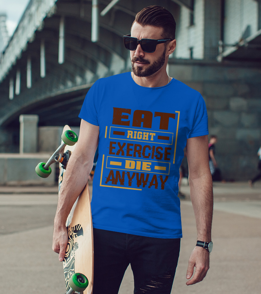 Eat Right Exercise Die Anyway 01x T-Shirt