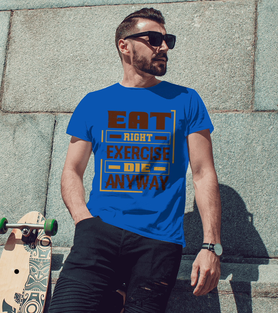 Eat Right Exercise Die Anyway 01x T-Shirt