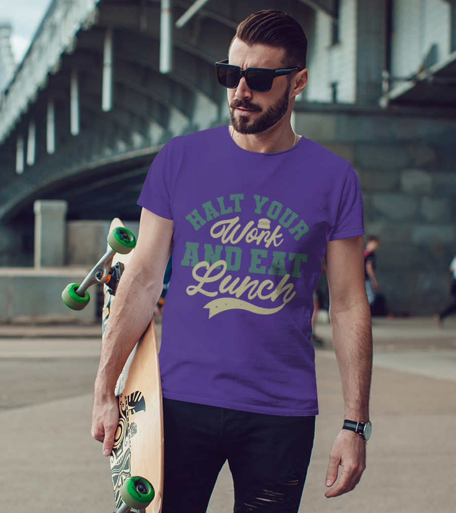 Halt Your Work And Eat Lunch Burger T-Shirt