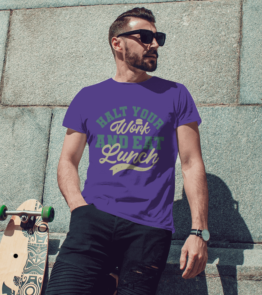 Halt Your Work And Eat Lunch Burger T-Shirt