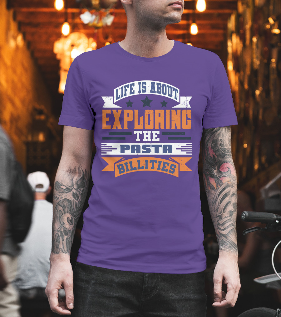 Life Is About Exploring The Pasta Billities With Stars And Bold Typography T-Shirt