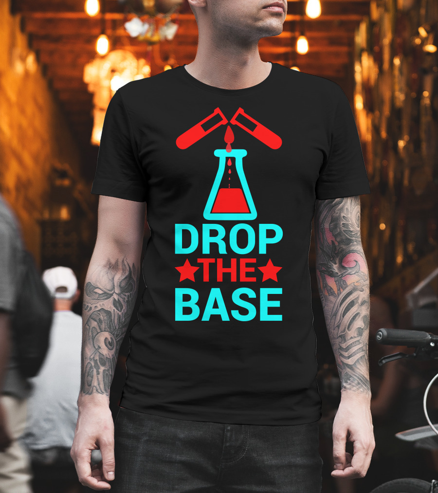 Drop The Base Chemistry Pun with Test Tubes and Beaker T-Shirt