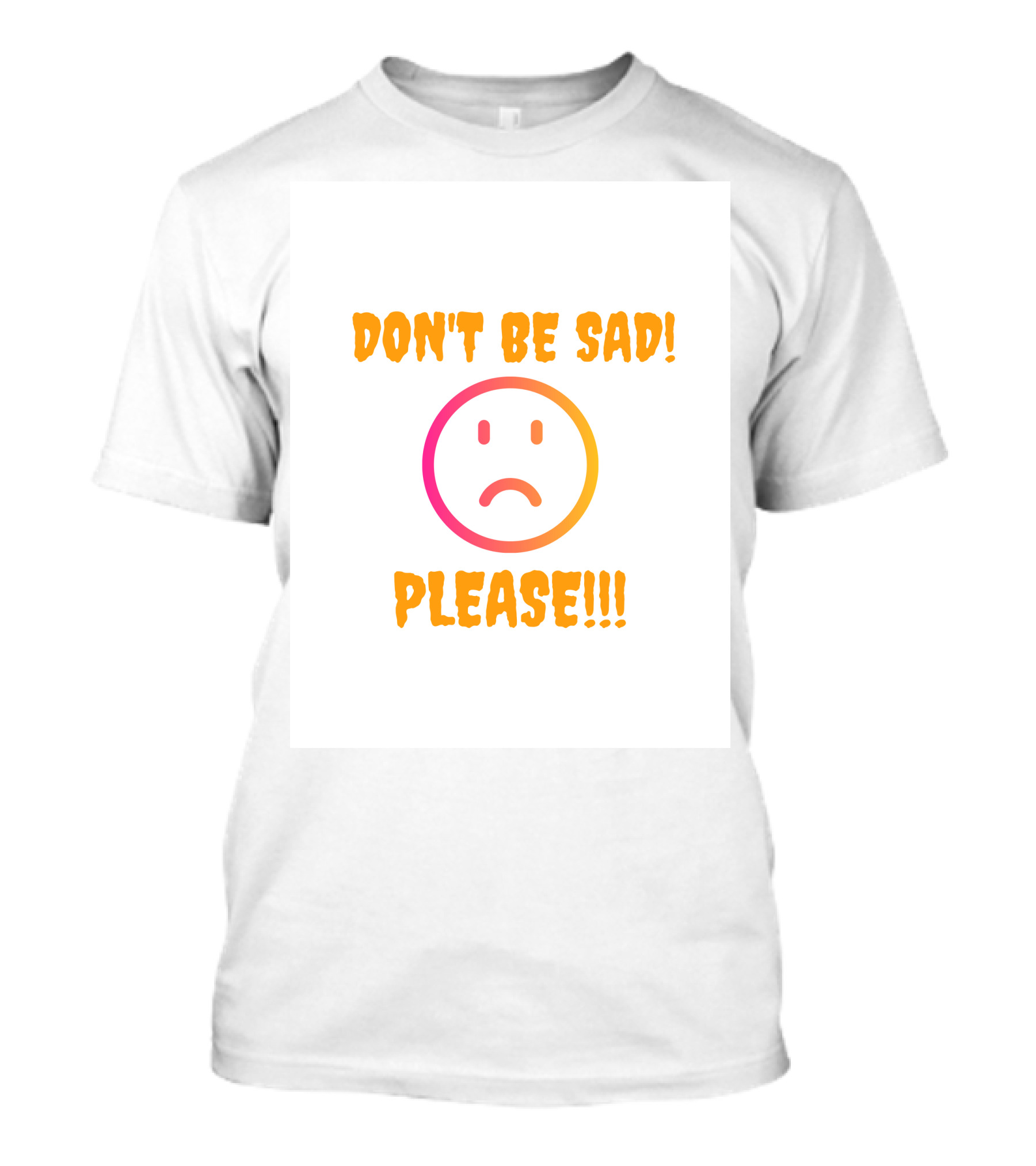 DON'T BE SAD PLEASE Smiley Face T-Shirt
