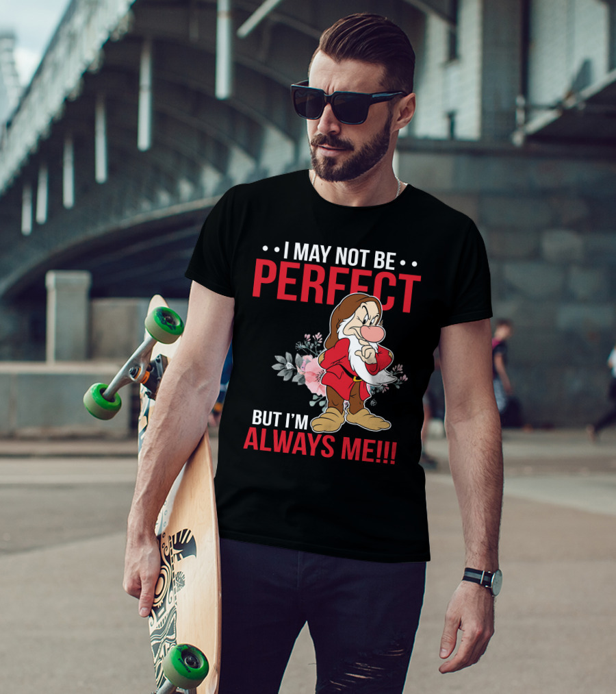 I May Not Be Perfect But I'm Always Me Grumpy T-Shirt