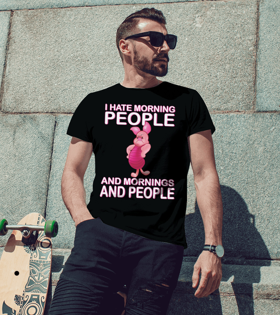I Hate Morning People And Mornings And People Piglet T-Shirt