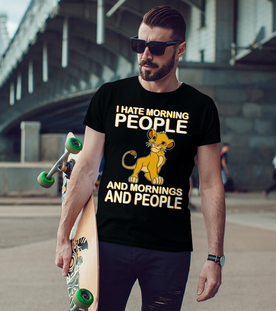 I Hate Morning People And Mornings And People Simba T-Shirt