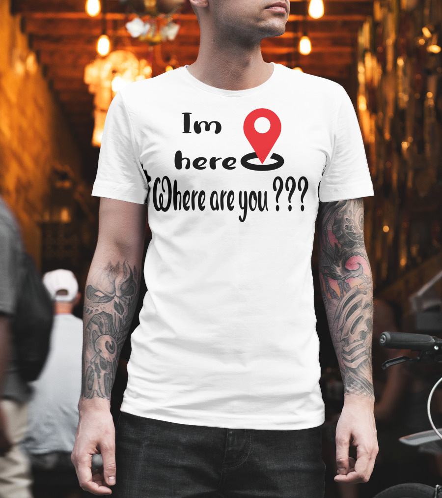 Im Here Where Are You Red Location Pin Marker T-Shirt