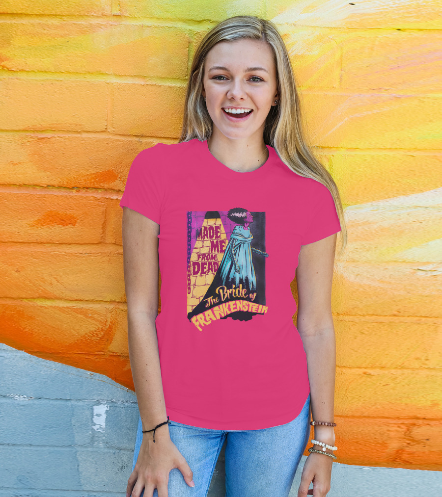 The Bride Of Frankenstein Made Me From Dead T-Shirt