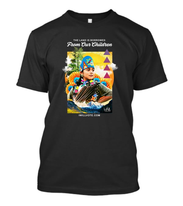 The Land Is Borrowed From Our Children IWillVote.com HAIL T-Shirt