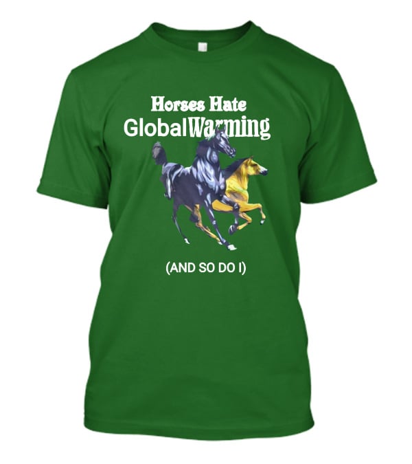 Horses Hate Global Warming And So Do I T-Shirt