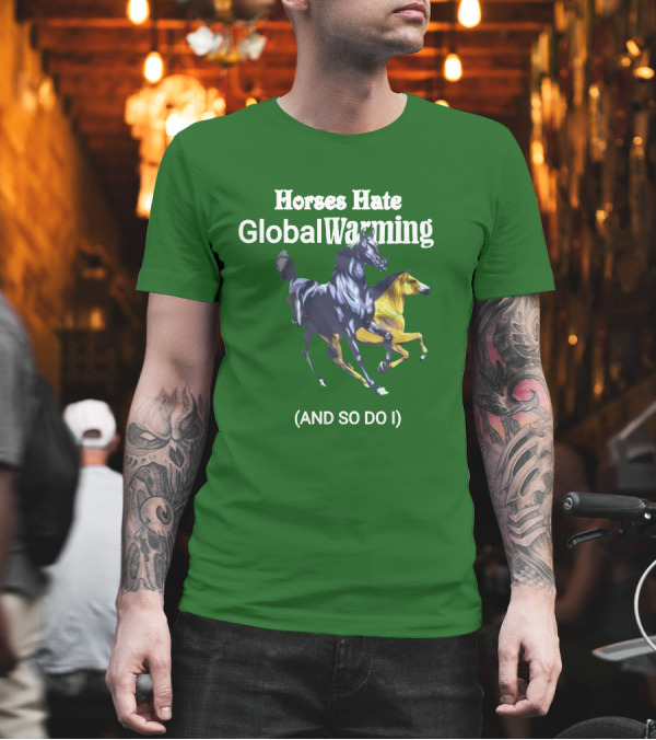 Horses Hate Global Warming And So Do I T-Shirt Horses Hate Global Warming And So Do I T-Shirt