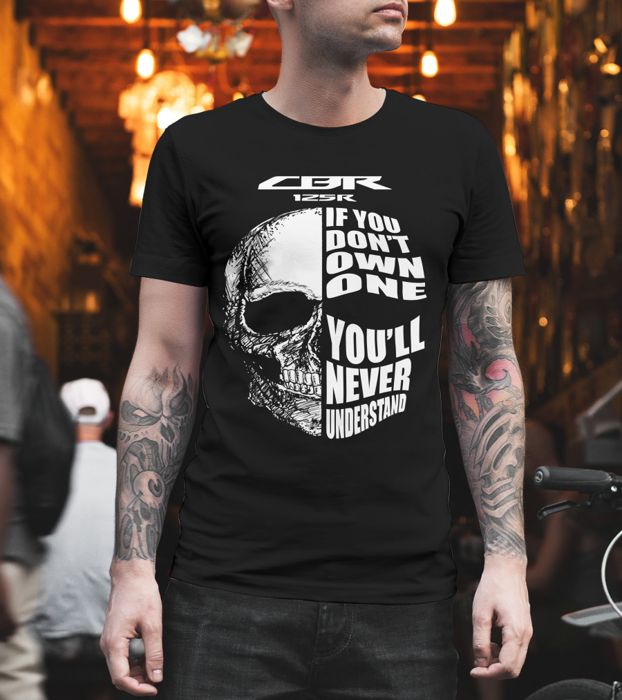 CBR 125R If You Don’t Own One You’ll Never Understand Skull T-Shirt