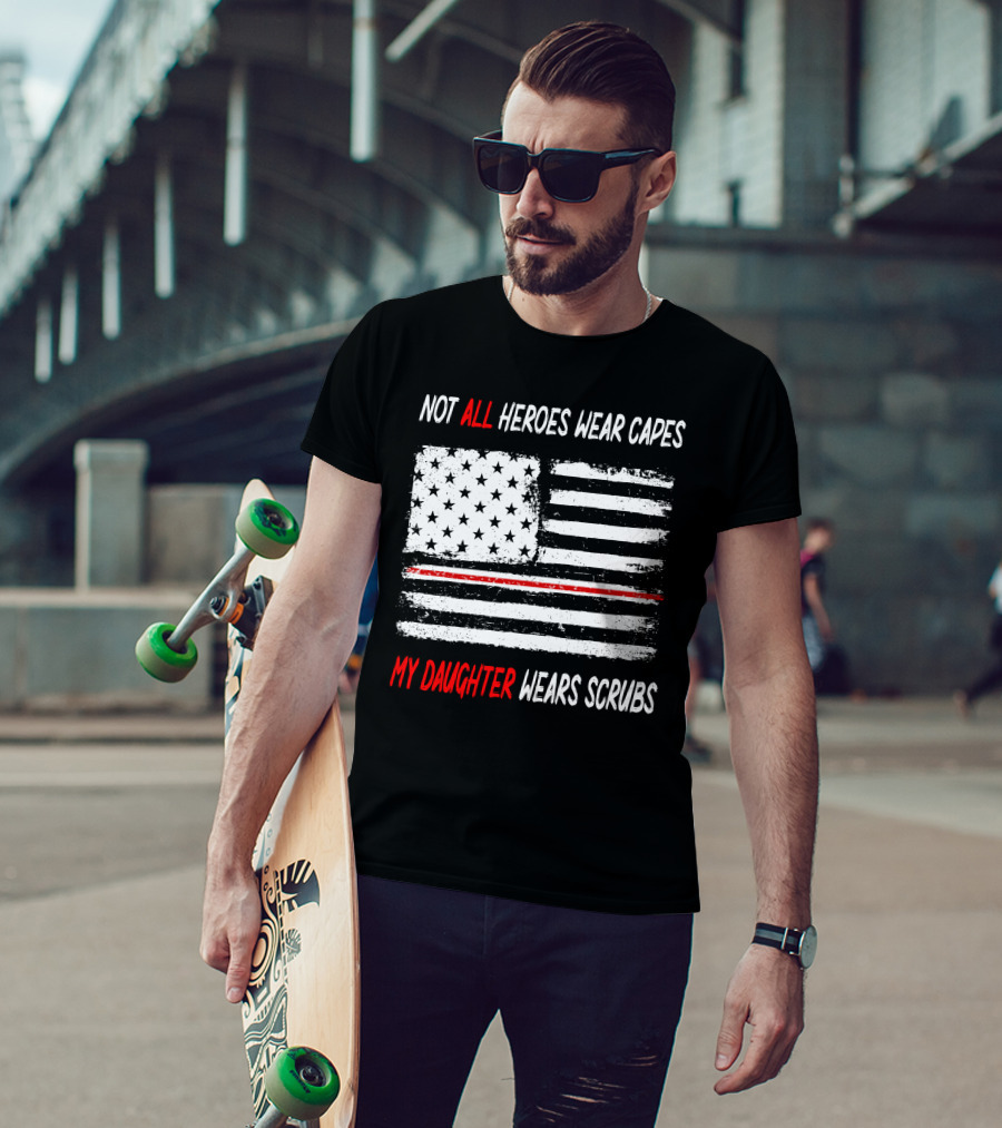 Not All Heroes Wear Capes My Daughter Wears Scrubs American Flag Red Line T-Shirt