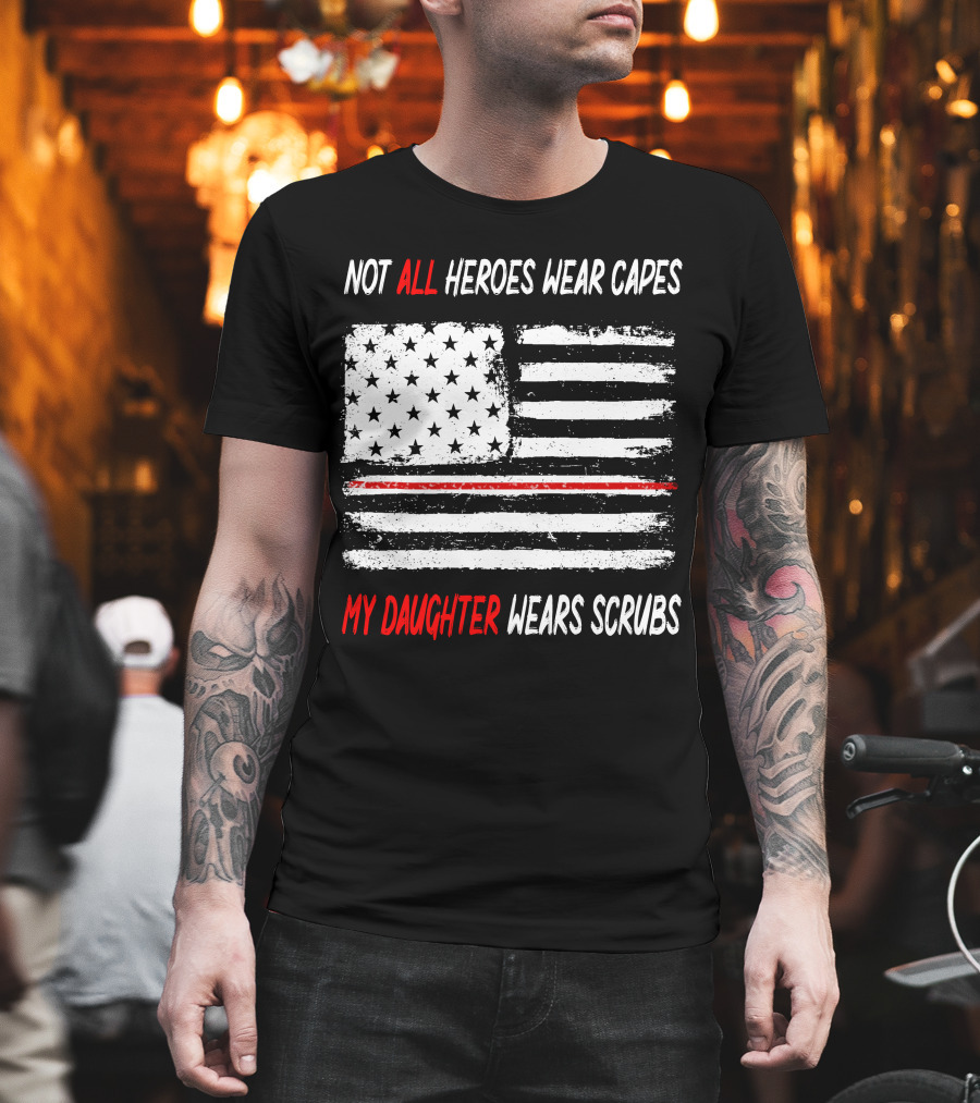 Not All Heroes Wear Capes My Daughter Wears Scrubs American Flag Red Line T-Shirt