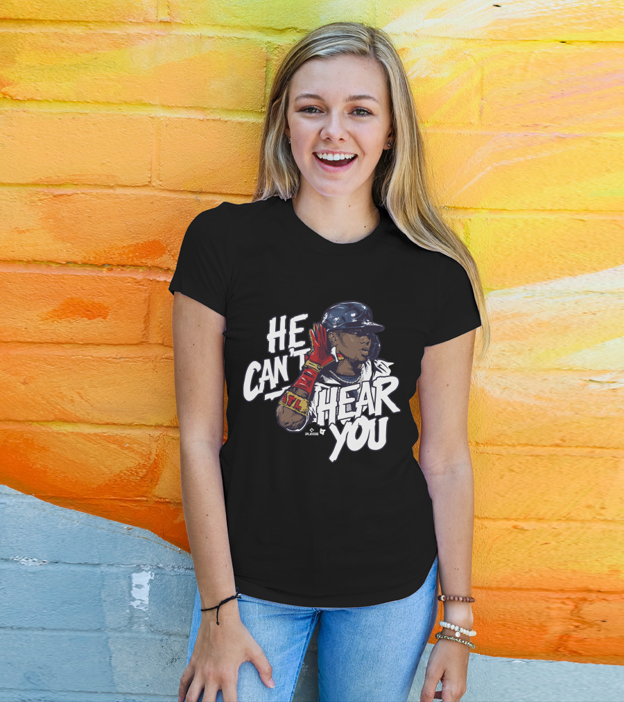 He Can't Hear You Ronald Acuña Jr ATL MLB Players T-Shirt