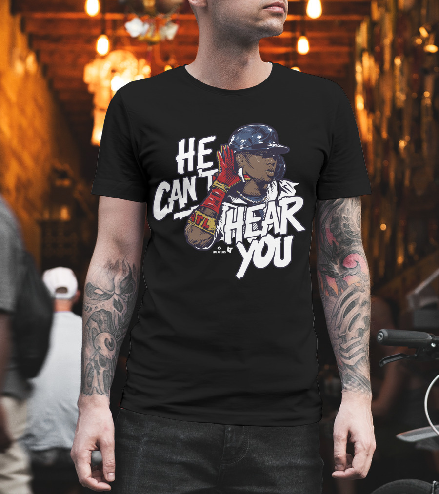 He Can't Hear You Ronald Acuña Jr ATL MLB Players T-Shirt