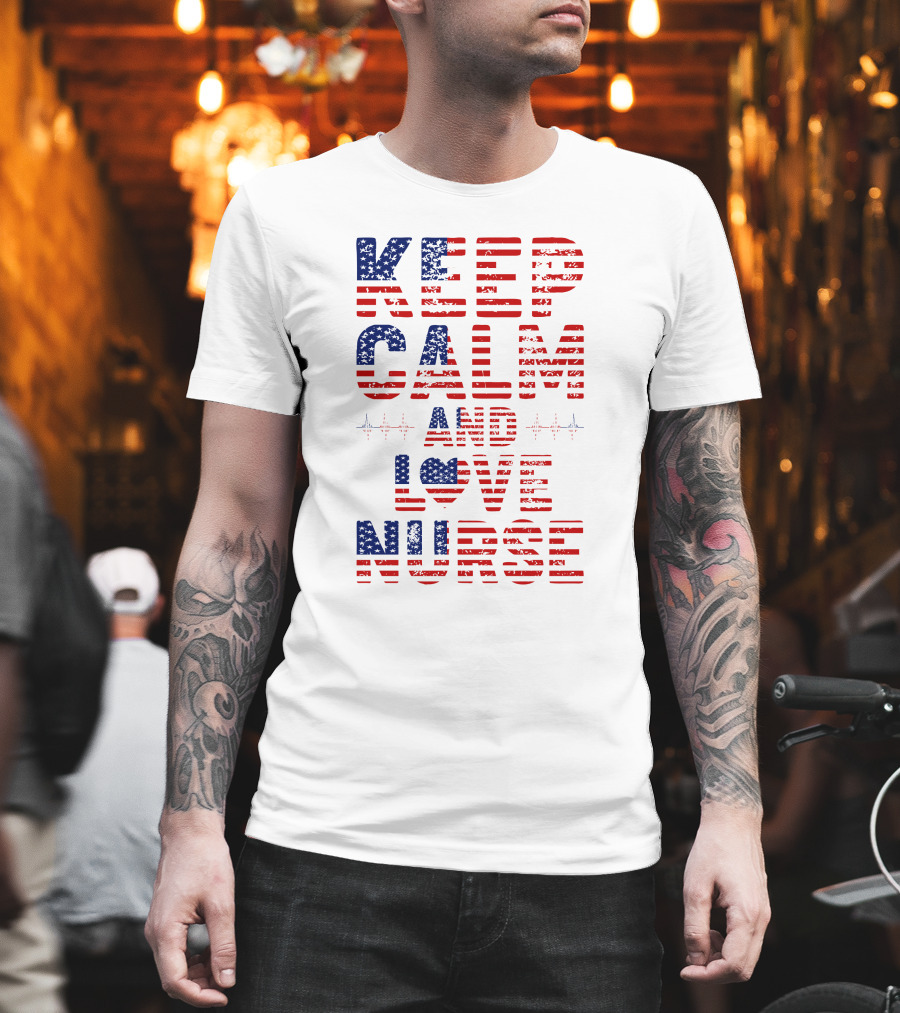 Keep Calm And Love Nurse USA Flag Stars Stripes T-Shirt