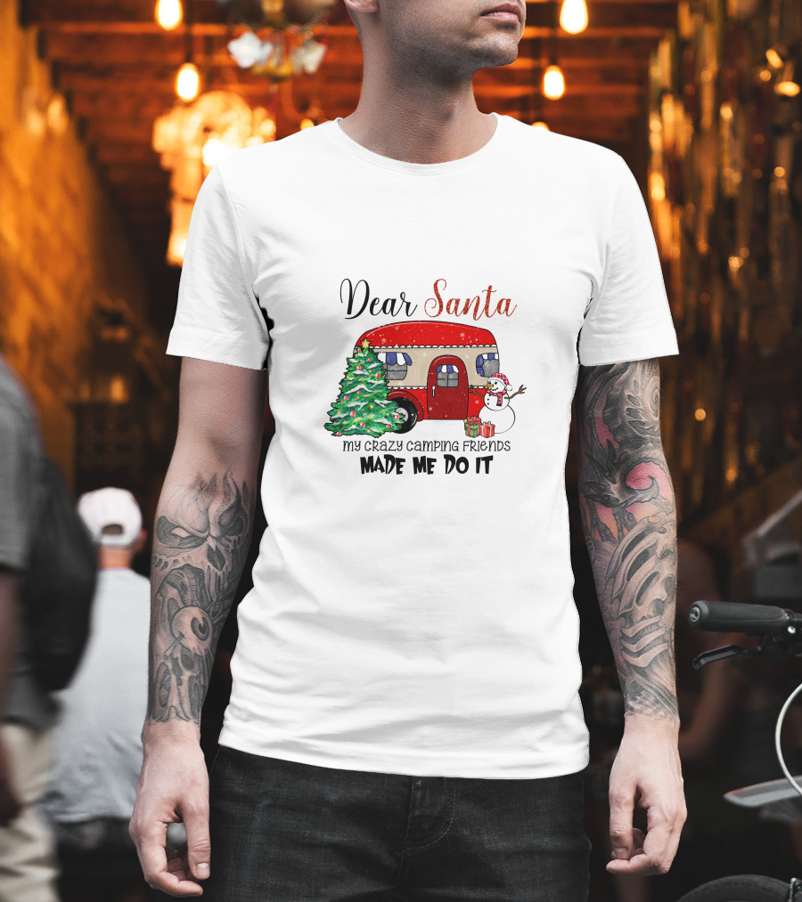 Dear Santa My Crazy Camping Friends Made Me Do It T-Shirt