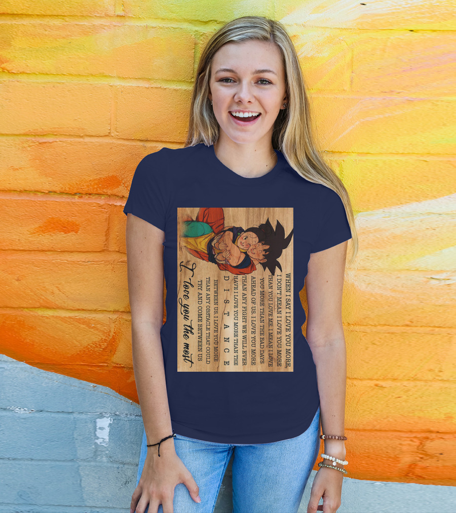 Son Goku And Chichi When I Say I Love You More I Love You The Most Distance Between Us T-Shirt