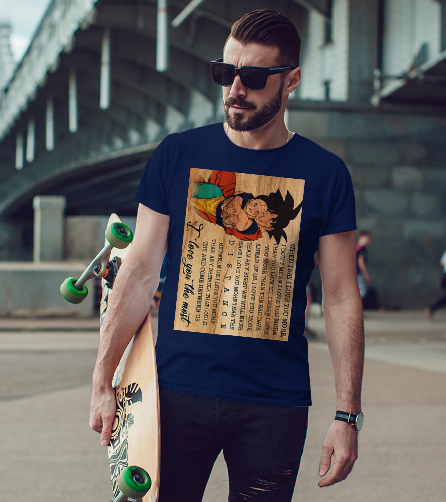 Son Goku And Chichi When I Say I Love You More I Love You The Most Distance Between Us T-Shirt