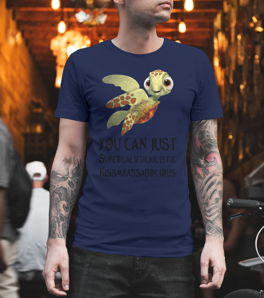 You Can Just Supercalifragilistic Kissmyassadocious Turtle T-Shirt