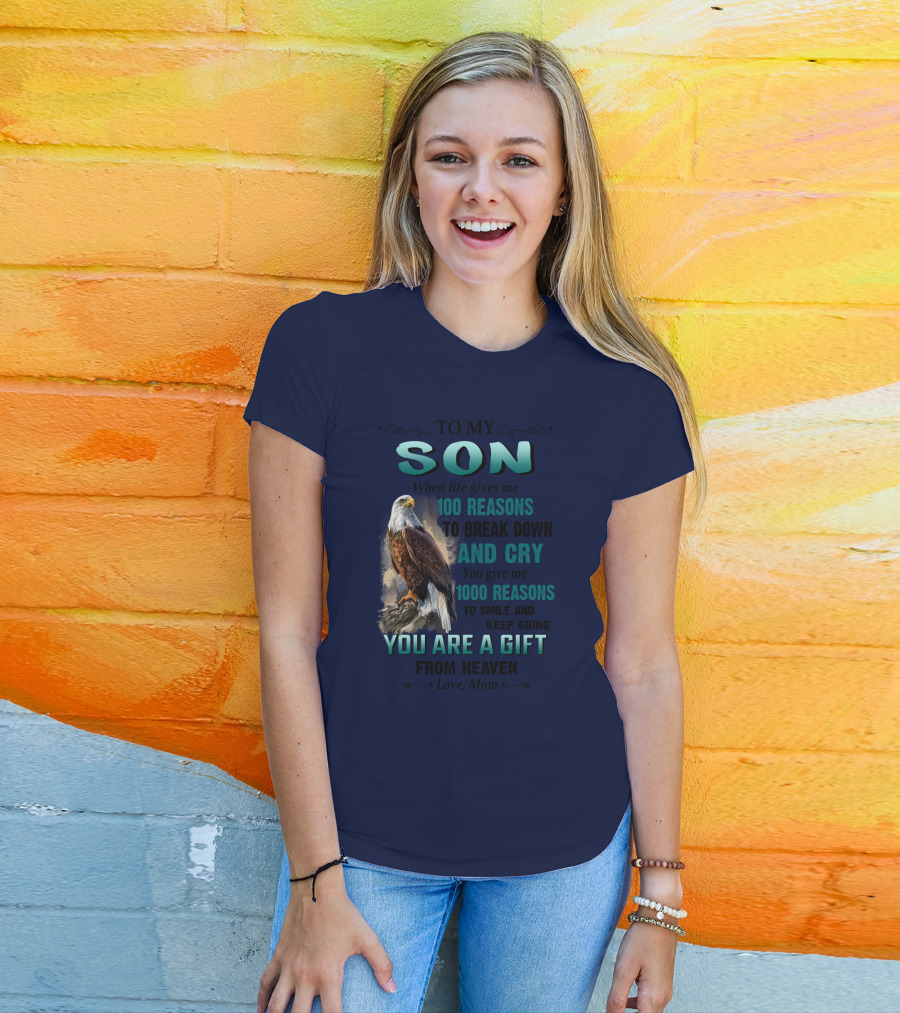 To My Son When Life Gives Me 100 Reasons To Break Down And Cry You Give Me 1000 Reasons To Smile And Keep Going You Are A Gift From Heaven Love Mom T-Shirt
