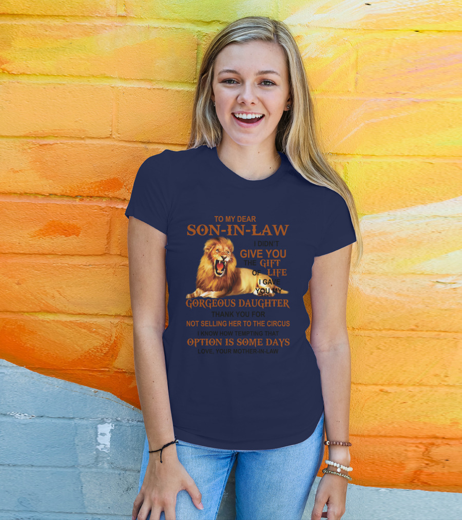 To My Dear Son-in-Law I Didn't Give You The Gift Of Life I Gave You My Gorgeous Daughter Lion T-Shirt