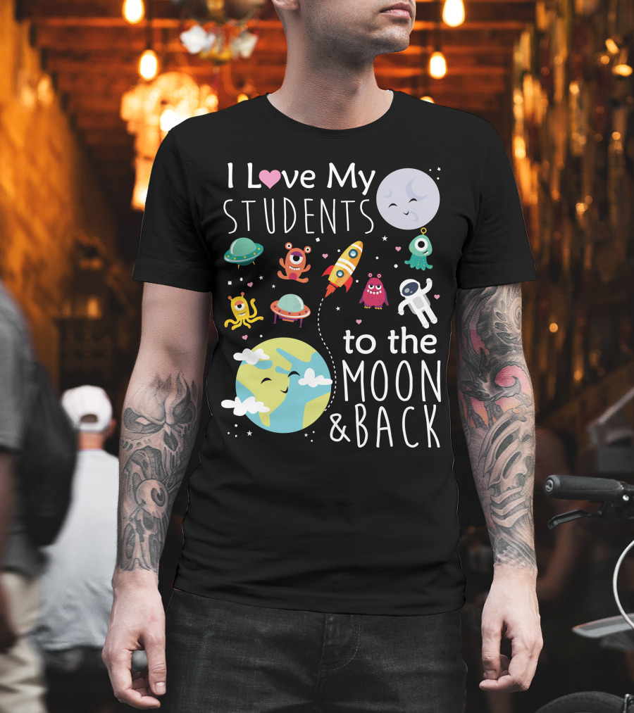 I Love My Students to the Moon and Back Earth Moon Rocket Astronaut Aliens T-Shirt