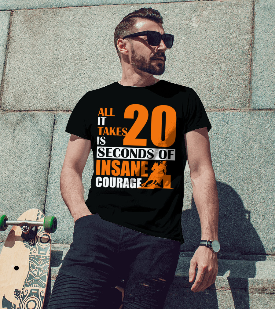All It Takes Is 20 Seconds Of Insane Courage Barrel Racing Rider T-Shirt