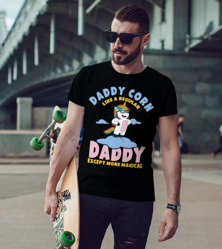Daddy Corn Like A Regular Daddy Except More Magical Unicorn T-Shirt