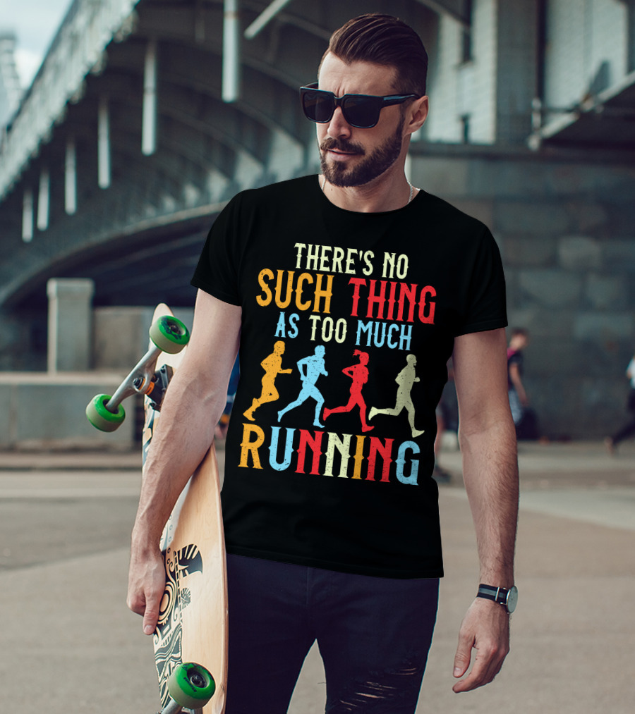 There's No Such Thing As Too Much Running With Colorful Runners T-Shirt