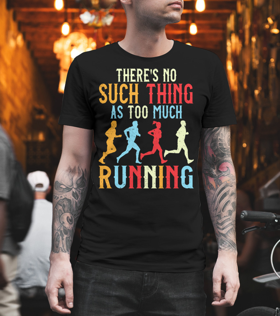 There's No Such Thing As Too Much Running With Colorful Runners T-Shirt