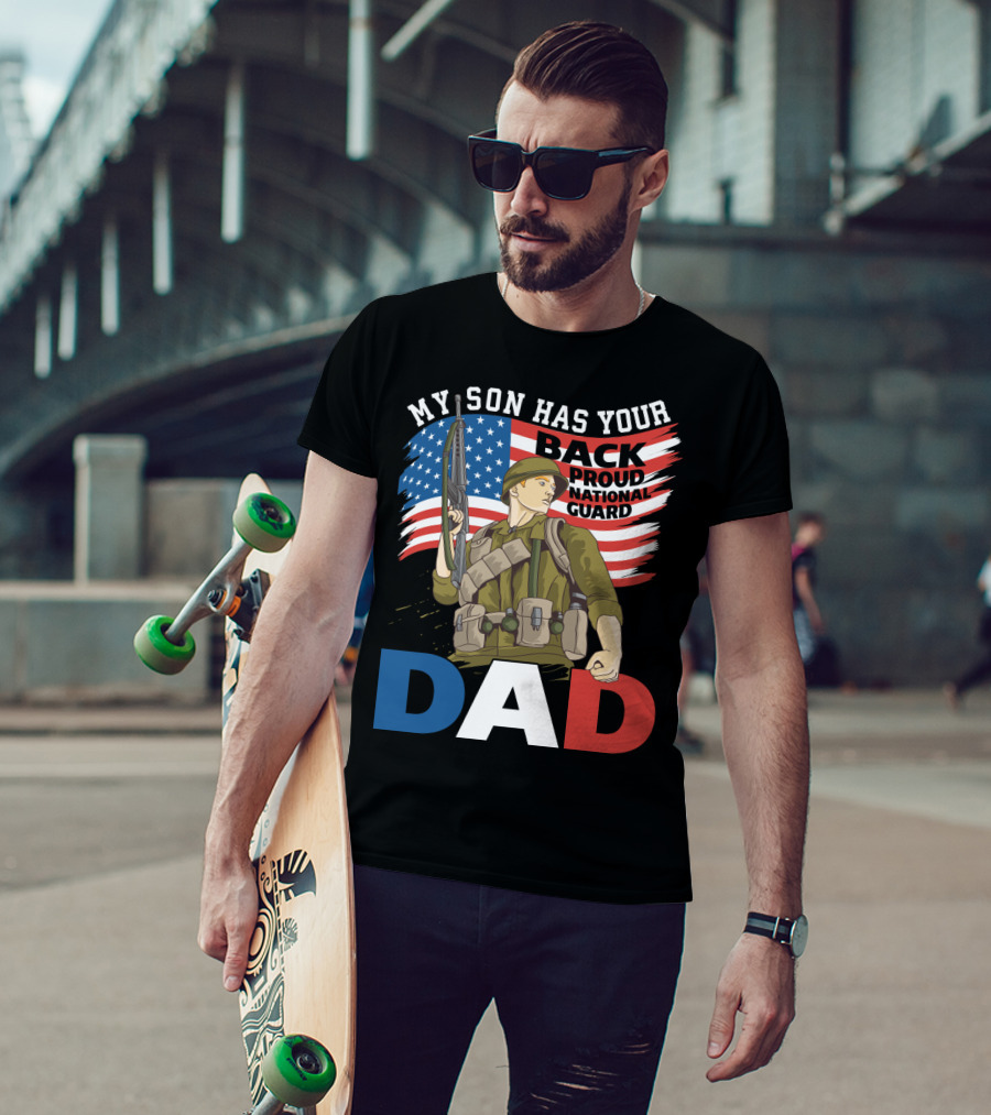 National Guard Pride My Son Has Your Back Proud Army Dad T-Shirt
