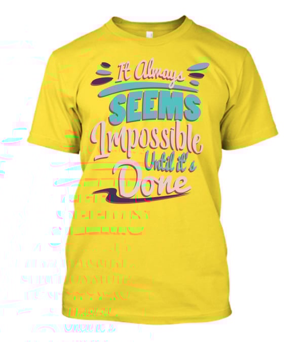 It Always Seems Impossible Until It's Done Inspiring Motivational Quote Typography T-Shirt