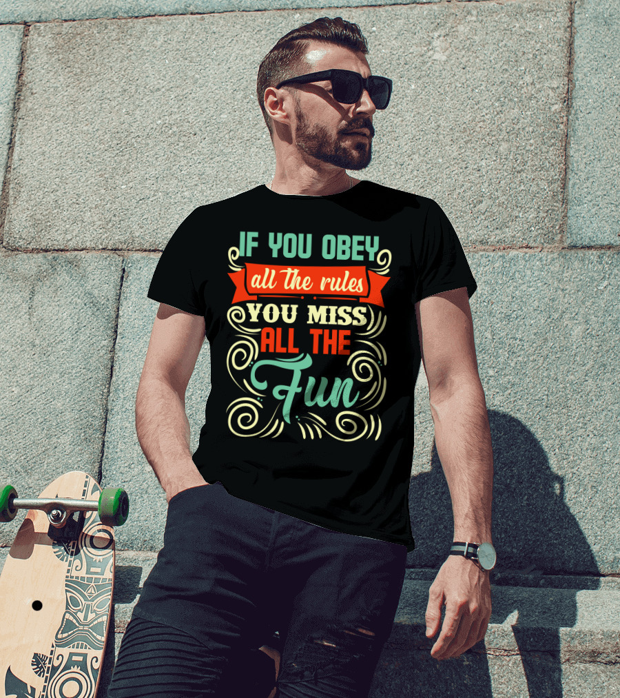 If You Obey All The Rules You Miss All The Fun Inspirational Quote Art In Vibrant Colors T-Shirt